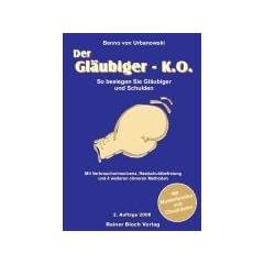 Der Gl�ubiger-K.O: So besiegen Sie Gl�ubiger und Schulden. Mit Verbraucherinsolvenz, Restschuldbefreiung und 4 weiteren cleveren Methoden. Mit Musterbriefen und Checklisten