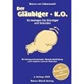 Der Gl�ubiger-K.O: So besiegen Sie Gl�ubiger und Schulden. Mit Verbraucherinsolvenz, Restschuldbefreiung und 4 weiteren cleveren Methoden. Mit Musterbriefen und Checklisten