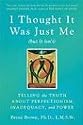 I Thought It Was Just Me (but it isn't): Telling the Truth About Perfectionism, Inadequacy, and Power