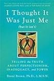 I Thought It Was Just Me (but it isn't): Telling the Truth About Perfectionism, Inadequacy, and Power