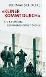 Keiner kommt durch: Die Geschichte der innerdeutschen Grenze und der Berliner Mauer 1945-1990 - Dietmar Schultke, J&uuml;rgen Fuchs, G&uuml;nter Wallraff