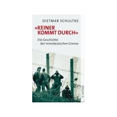 Keiner kommt durch: Die Geschichte der innerdeutschen Grenze und der Berliner Mauer 1945-1990