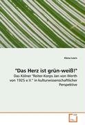 Vdm Verlag Dr. M&uuml;ller "Das Herz ist gr&uuml;n-wei&szlig;!": Das K&ouml;lner "Reiter-Korps Jan von Werth von 1925 e.V."in kulturwissenschaftlicher Perspektive