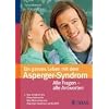 Ein ganzes Leben mit dem Asperger-Syndrom: Alle Fragen  alle Antworten: Von Kindheit bis Erwachsensein: Was Menschen mit Asperger-Syndrom weiterhilft