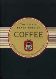The Little Black Book of Coffee: The Essential Guide to Your Favorite Perk-Me-Up (Little Black Book Series)