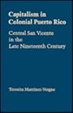 Capitalism in Colonial Puerto Rico: Central San Vicente in the Late Nineteenth Century (0813011108) by Martinez-Vergne, Teresita