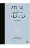Atlas of Remote Islands: Fifty Islands I Have Never Set Foot on and Never Will