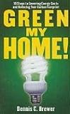 Green My Home!: 10 Steps to Lowering Energy Costs and Reducing Your Carbon Footprint