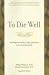 To Die Well: Your Right to Comfort, Calm, and Choice in the Last Days of Life