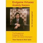 Endgame Virtuoso Anatoly Karpov: The Exceptional Endgame Skills of the 12th World Champion - Tibor Karolyi
