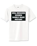 WELL BEHAVED WOMEN RARELY MAKE HISTORY T-Shirt (Various Colors Available)