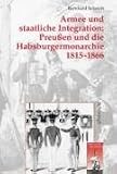 Armee und staatliche Integration: Preu�en und die Habsburgmonarchie 1815-1866: Rekrutierungspolitik in den neuen Provinzen: Staatliches Handeln und Bev�lkerung - Bernhard Schmitt