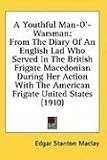 A Youthful Man-O'-Warsman: From the Diary of an English Lad Who Served in the British Frigate Macedonian During Her Action with the American Frig