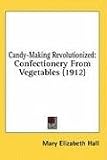 Review Kessinger Publishing, LLC  / Candy-Making Revolutionized: Confectionery From Vegetables (1912)