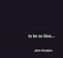 to be so blue. . .