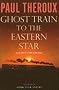 Ghost Train to the Eastern Star: On the Tracks of the Great Railway Bazaar Ghost Train to the Eastern Star: On the Tracks of the Great Railway Bazaar