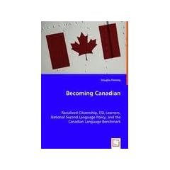 Becoming Canadian: Racialized Citizenship, ESL Learners, National Second Language Policy, and the Canadian Language Benchmark