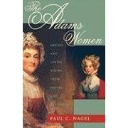 The Adams Women: Abigail and Louisa Adams, Their Sisters and Daughters
