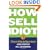 How to Sell to an Idiot: 12 Steps to Selling Anything to Anyone