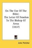 On The Use Of The Bible: The Letter Of Fenelon To The Bishop Of Arras (1837)