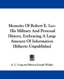 Memoirs Of Robert E. Lee: His Military And Personal History, Embracing A Large Amount Of Information Hitherto Unpublished