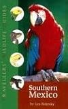 Southern Mexico: The Cancun Region, Yucatan Peninsula, Oaxaca, Chiapas, and Tabasco (Traveller`s Wildlife Guides)