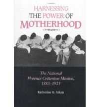 Harnessing the Power of Motherhood: The National Florence Crittenton Mission, 1883-1925