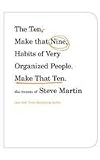 Steve Martin in the book The Ten, Make That Nine, Habits of Very Organized People. Make That Ten.: The Tweets of Steve Martin