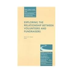 Exploring the Relationship Between Volunteers and Fundraisers: New Directions for Philanthropic Fundraising