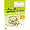 Rechtschreiben selbstständig üben: Ich werde Rechtschreib-Profi! Klasse 3: Arbeitsheft Rechtschreiben selbstständig üben: Ich werde Rechtschreib-Profi! Klasse 3: Arbeitsheft