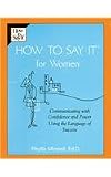 How to Say It For Women: Communicating with Confidence and Power Using the Language of Success