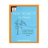 How to Say It For Women: Communicating with Confidence and Power Using the Language of Success