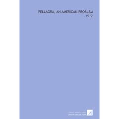 Pellagra, an American Problem: -1912 by George McCallum Niles