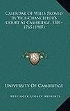 Calendar Of Wills Proved In Vice-Chancellor's Court At Cambridge, 1501-1765 (1907)