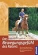 Das Bewegungsgef�hl des Reiters: Wahrnehmen und koordinieren. Das innere Auge schulen. Reiterliche Probleme l�sen