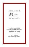 Wine, Dine and 69 Ways to get Some: A Locker Room Guide to Scoring with the Beautiful Women of the World