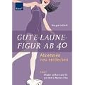 Gute-Laune-Figur ab 40: Abnehmen neu entdecken Extra: Wieder schlank und fit mit dem 6-Wochen-Plan