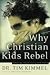 Books : Why Christian Kids Rebel: Trading Heartache for Hope