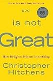 God Is Not Great How Religion Poisons Everything