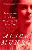 Something I've Been Meaning to Tell You: 13 Stories [Paperback] [2004] (Author) Alice Munro