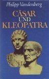 C&auml;sar und Kleopatra - Die letzten Tage der r&ouml;mischen Republik - Philipp Vandenberg