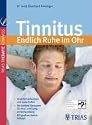 Tinnitus: Endlich Ruhe im Ohr: Ursachen erkennen und ausschalten. Die besten Therapien für Akut- und Langzeitbehandlung. Mit großem Selbsthilfeteil