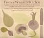 From a Monastery Kitchen: A Practical Cookbook of Vegetarian Recipes for the Four Seasons Complete from Soups to Desserts with Breads