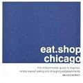 eat.shop chicago: The Indispensable Guide to Inspired, Locally Owned Eating and Shopping Establishments (eat.shop guides)