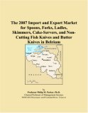 The 2007 Import and Export Market for Spoons, Forks, Ladles, Skimmers, Cake-Servers, and Non-Cutting Fish Knives and Butter Knives in Belgium
