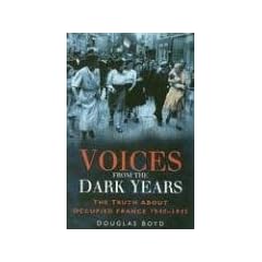 Voices from the Dark Years: The Truth About Occupied France 1940-1945