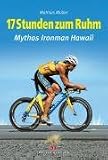 17 Stunden zum Ruhm: Mythos Ironman Hawaii - Mathias M&uuml;ller