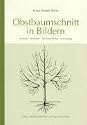 Obstbaumschnitt in Bildern: Kernobst - Steinobst - Beerensträucher - Veredlung