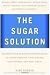 The Sugar Solution: Balance Your Blood Sugar Naturally to Avoid Disease, Lose Weight, Gain Energy,and Feel Great