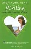 Open Your Heart with Writing: Mastering Life through Love of Words